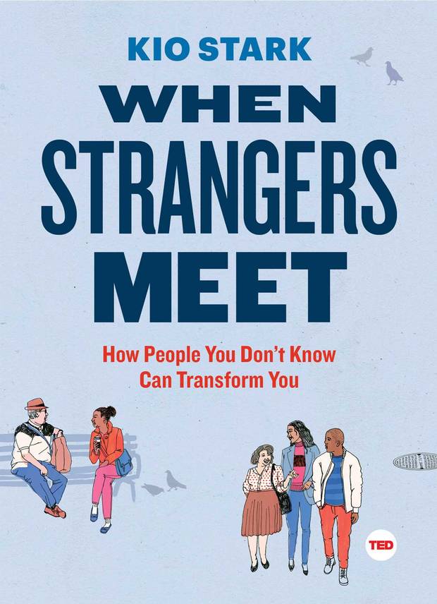 When Strangers Meet: How People You Don't Know Can Transform You, by Kio Stark.