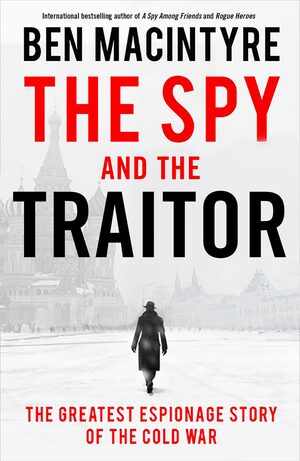 The Spy and The Traitor: The Greatest Espionage Story of the Cold War